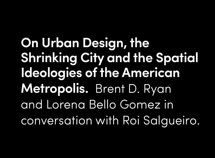 On Urban Design, the Shrinking City and the Spatial Ideologies of the American Metropolis.